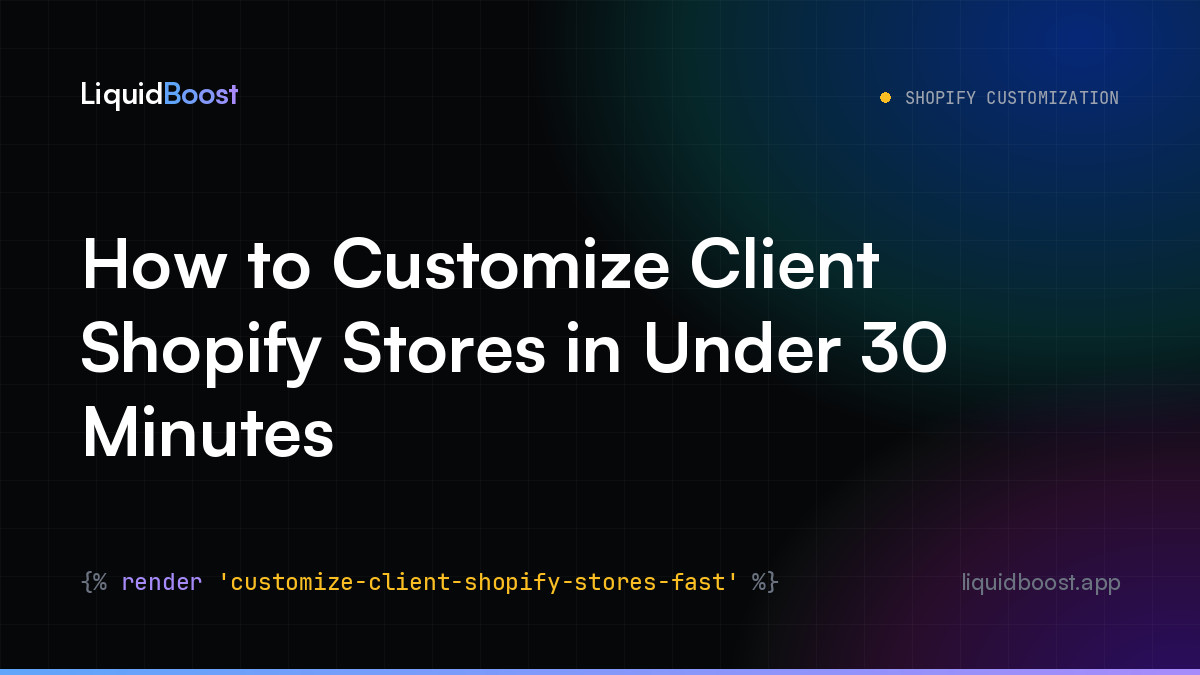 How to Customize Client Shopify Stores in Under 30 Minutes