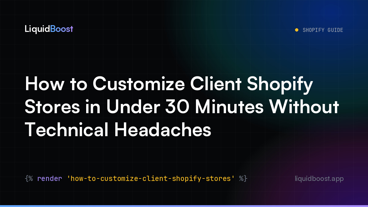 How to Customize Client Shopify Stores in Under 30 Minutes Without Technical Headaches